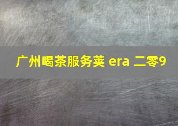 广州喝茶服务荚 era 二零9